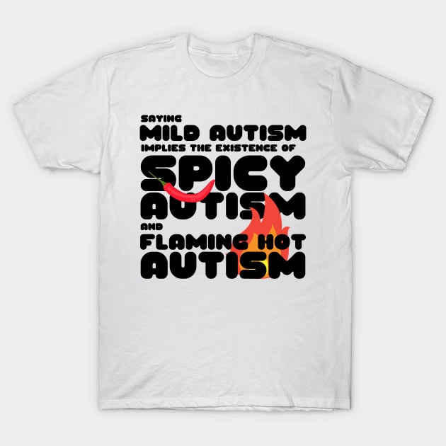 Autism Memes Saying Mild Autism Implies the Existence of Spicy Autism and Flaming Hot Autism Autistic Pride Autistic and Proud I'm Different I Am Autistic Funny Gift for People With Autism Funny Autistic Gift T-Shirt by nathalieaynie